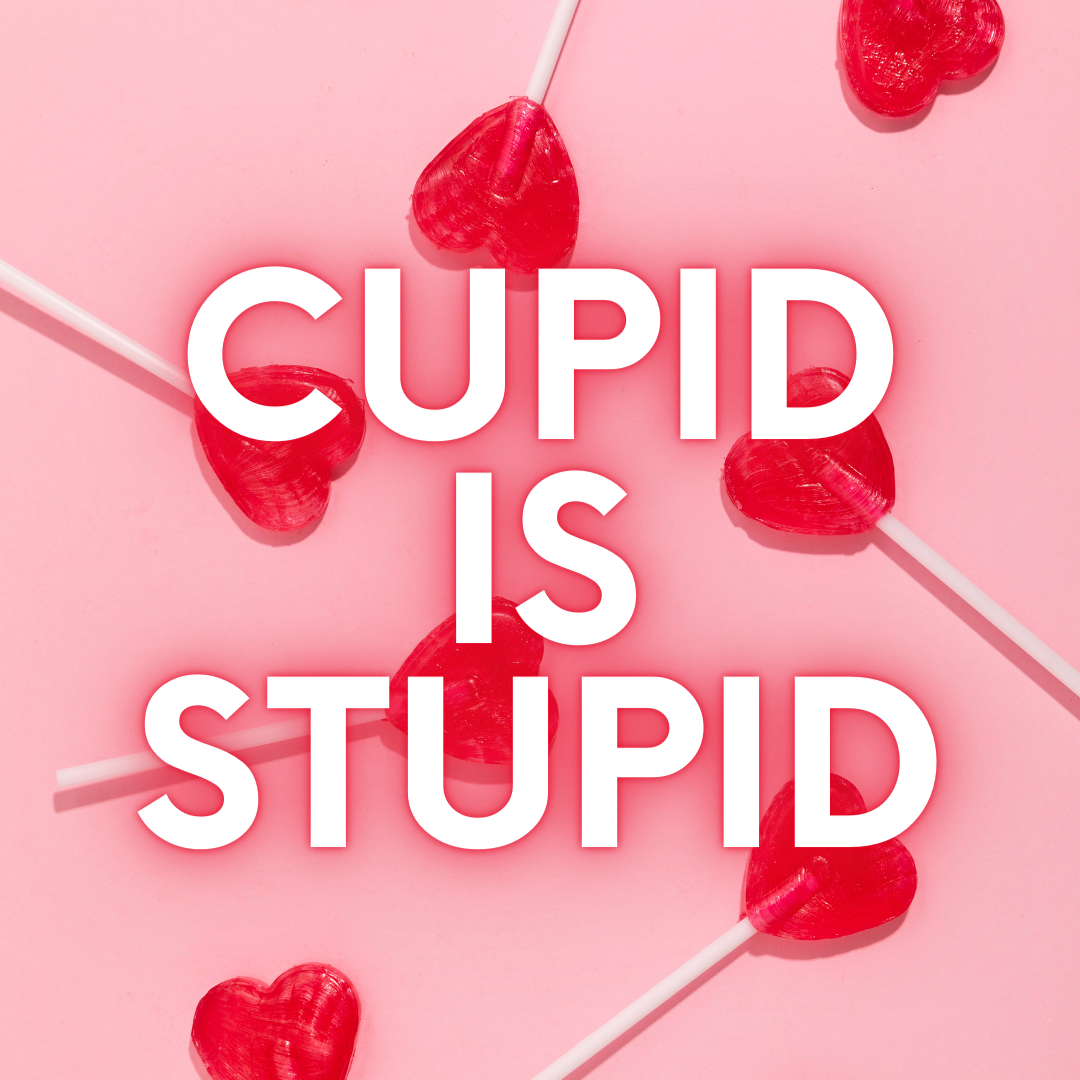 Cupid Rhymes With Stupid